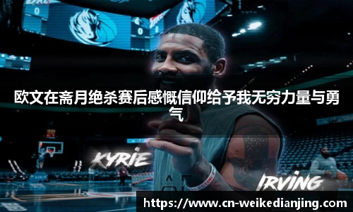 欧文在斋月绝杀赛后感慨信仰给予我无穷力量与勇气